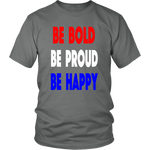Be Bold, Be Proud, Be Happy- Unisex