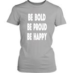 Be Bold, Be Proud, Be Happy- Ladies