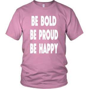 Be Bold, Be Proud, Be Happy- Unisex